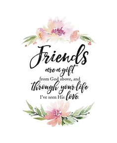 the quote friends are a gift from god above and through your life i've seen his love