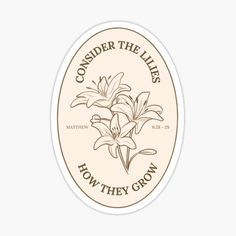 a sticker with flowers and the words consider the lies how they grow on it