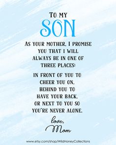 a blue and white quote with the words to my son as your mother, i promise you that i will always be in one of three places