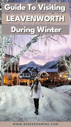 a woman walking through the snow with text overlay that reads guide to visiting leavenworth during winter