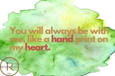 a watercolor painting with the words you will always be with me like a hand print on my heart