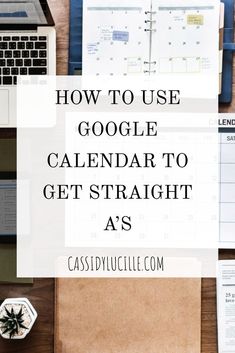 a desk with an open laptop computer and papers on it that says how to use google calendar to get straight as