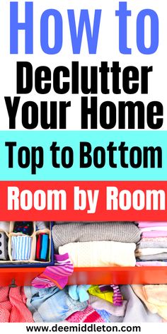 an organized closet with clothes in it and the title how to declutter your home top to bottom room by room