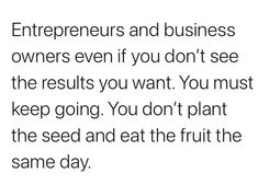 an image of a quote that says,'you don't plant the seed and eat the fruit the same day