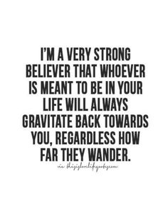 a quote that says i'm very strong believe that whoever is meant to be in your