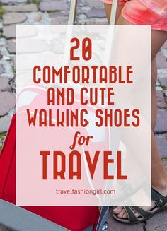 a woman with her luggage and the words, 20 comfortable and cute walking shoes for travel