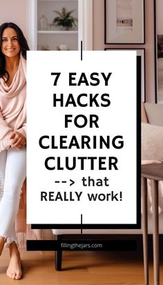 a woman standing next to a sign that says 7 easy hacks for clearing clutter