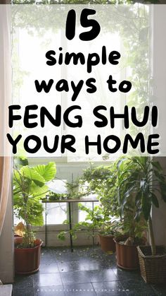 plants in front of a window with the words 15 simple ways to feng shu your home