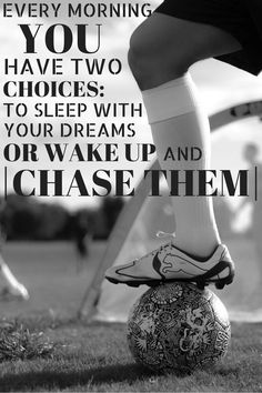 a person standing on top of a soccer ball with the words, every morning you have two choices to sleep with your dreams or wake up and chase them