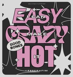 an advertisement with the words easy crazy make good bones hot written in black and pink