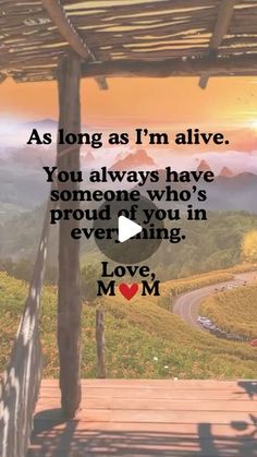 a wooden porch with the words as long as i'm alive you always have someone who's proud you in everling love mom