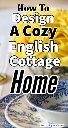 the words how to design a cozy english cottage home are in white and blue dishes