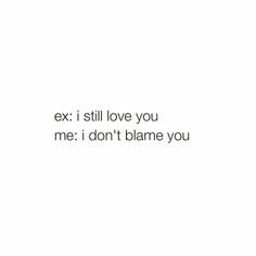 the words ex i still love you me i don't blane you