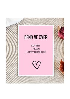 a pink card with the words bend me over sorry i mean happy birthday