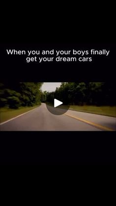 a car driving down a road with the words when you and your boys finally get your dream cars