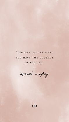 the quote you get in life what you have this courage to ask for