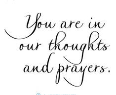 a handwritten quote with the words you are in our thoughts and prayers on it