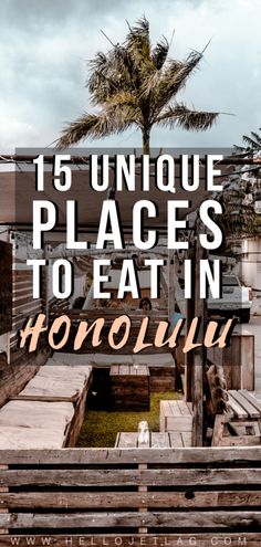 wooden benches and palm trees with the words 6 unique places to eat in honolulu, hawaii