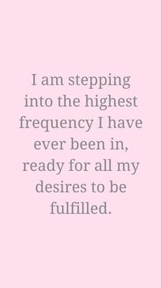 a pink background with the words i am stepping into the highest frequency i have ever been in, ready for all my desireds to be fulfilled