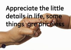 two hands holding each other with the words appreciate the little details in life, some things are priceless