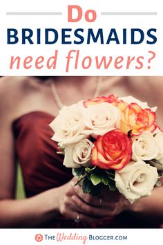 a woman holding a bouquet with the words do bridesmaids need flowers?