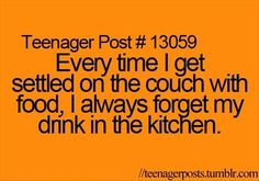 an orange background with the words teenager post 1309 every time i get settled on the couch with food, i always forget my drink in the kitchen