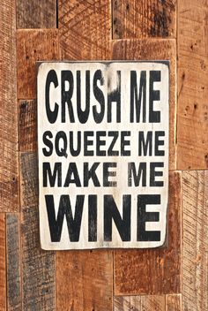 a wooden sign that says crush me squeeze me make me wine