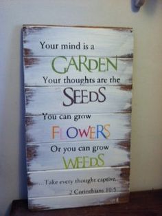 a wooden sign that says, your mind is a garden your thoughts are the seeds you can grow flowers or you can grow weeds