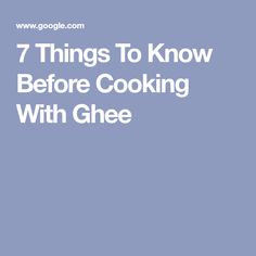 the words 7 things to know before cooking with gheee on a blue background