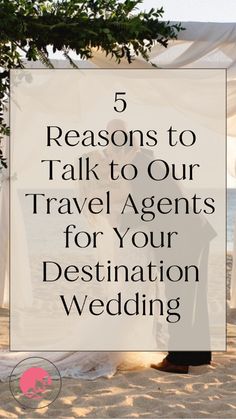 a man and woman standing under a white tent with the words 5 reasons to talk to our travel agent for your destination wedding