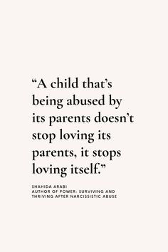 a quote on being abused by its parents doesn't stop loving its parents, it stops loving itself