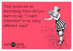 Your posts are so fascinating. How did you learn to say ' I want Attention' in so many different ways? I Want Attention, Fb Status, Attention Seekers, Fb Cover, Empty Room, Clipuri Video, So Many People, Spot Light, Shoe Fits