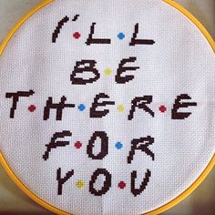 a cross stitch hoop with the words i'll be there for you