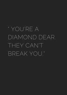 a black and white photo with the words you're a diamond dear they can't break you