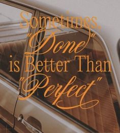 a car with the words sometimes, done is better than perfect