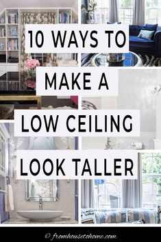 the words 10 ways to make a low ceiling look taller are shown above pictures of different rooms