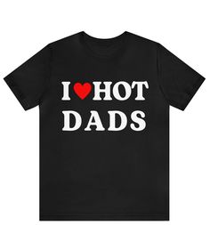 "I Love T-Shirt, I Heart Hot Dads T-Shirt Design, Funny I Love Hot Dads Graphic Tees, Funny Dilfs T-Shirt, Hot Dad Tee, I Love Hot Dads Gifts ------------------------------------------------------- * Fast Shipping - For quick delivery ,Top Quality Printing * Full Customization Available. Need different wording? Just message us before ordering. We reply fast. ------------------------------------------------------- The unisex heavy cotton tee is the basic staple of any wardrobe. It is the foundation upon which casual fashion grows. All it needs is a personalized design to elevate things to profitability. The specially spun fibers provide a smooth surface for premium printing vividity and sharpness. No side seams mean there are no itchy interruptions under the arms. The shoulders have tape fo I Heart Hot Dads Shirt, I Love Hot Moms Shirt Outfit, I Love T-shirt, Valentine's Day Black T-shirt With Text Print, Black Slogan T-shirt For Valentine's Day, Valentine's Day Black Slogan T-shirt, Valentine's Day Black T-shirt With Slogan, Black Top With Funny Text For Valentine's Day, Funny Text Black Top For Valentine's Day