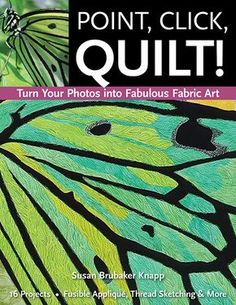 the front cover of point, click, quilt turn your photos into fabulous fabric art