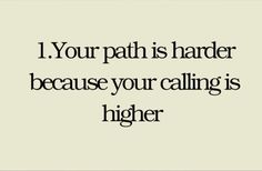 a quote that reads, your path is harder because your calling is higher