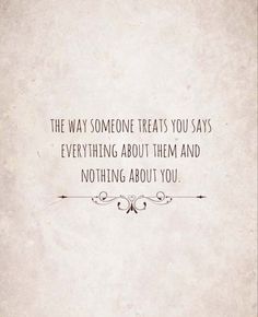 a quote that reads, the way someone treats you says everything about them and nothing about you