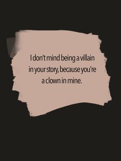 a piece of paper with the words i don't mind being a villain in your story, because you're a clown in mine