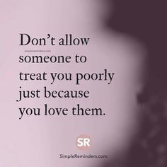 a woman's face with the words don't allow someone to treat you poorly just because you love them