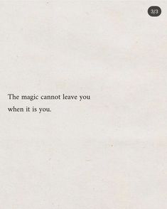 a white piece of paper with the words, the magic cannot leave you when it is you