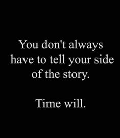 the words you don't always have to tell your side of the story time will