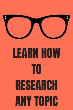 the words learn how to research any topic on an orange background with black glasses and text that reads learn how to research any topic