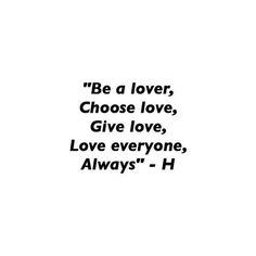 a black and white photo with the words be a lover, choose love, give love, love everyone, always's - h