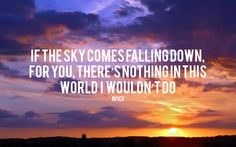 the sky is filled with clouds and there is a quote on it that says if the sky comes falling down, for you, there's nothing in this world i wouldn to do