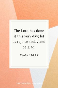 the bible has done it this very day let us rejoice today and be glad