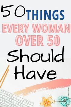 the words 50 things every woman over 50 should have in front of a computer keyboard