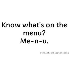 a black and white photo with the words know what's on the menu? me - n - u